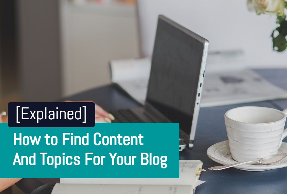 [Explained] How to Find Content And Topics For Your Blog!